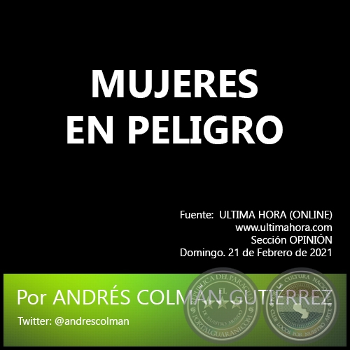 MUJERES EN PELIGRO - Por ANDRÉS COLMÁN GUTIÉRREZ - Domingo. 21 de Febrero de 2021   
